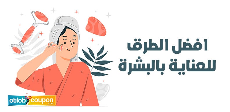 افضل الطرق للعناية بالبشرة – نصائح للحصول على إشراقة دائمة