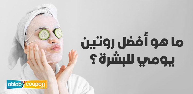 ما هو أفضل روتين يومي للبشرة؟