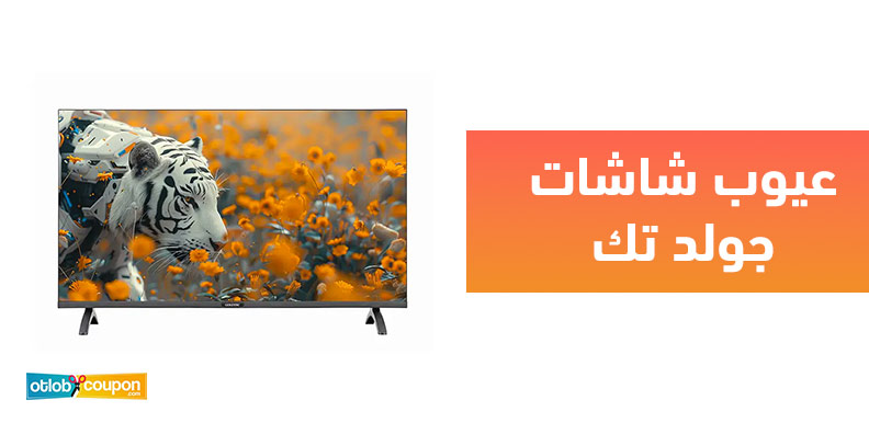 تعرف على أبرز عيوب شاشات جولد تك قبل الشراء