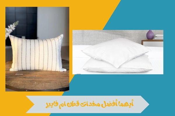 أيهما أفضل مخدات قطن ام فايبر