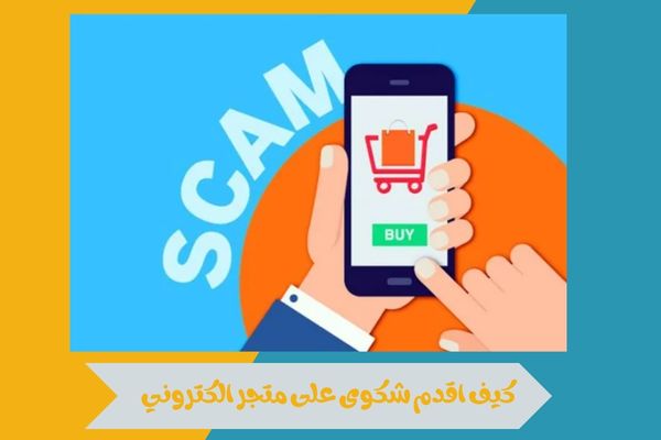 كيف اقدم شكوى على متجر الكتروني 