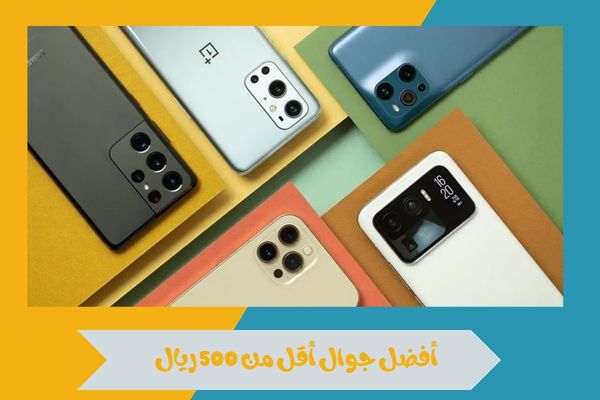 أفضل جوال أقل من 500 ريال
