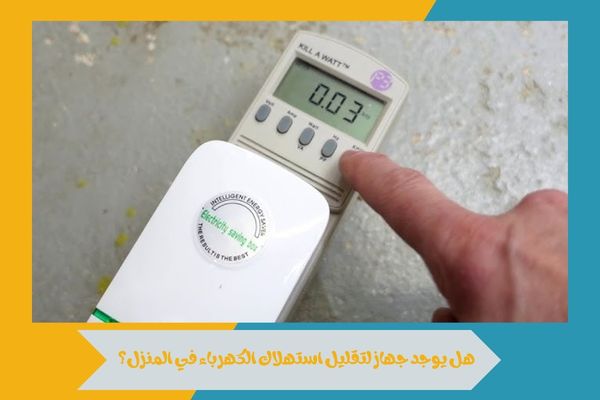 هل يوجد جهاز لتقليل استهلاك الكهرباء في المنزل؟ وكيف يعمل؟ 15 هل يوجد جهاز لتقليل استهلاك الكهرباء في المنزل؟