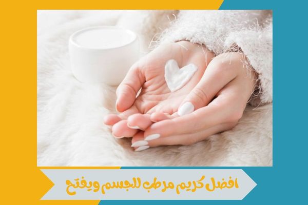 افضل كريم مرطب للجسم ويفتح