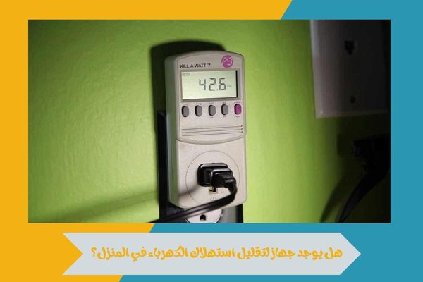 هل يوجد جهاز لتقليل استهلاك الكهرباء في المنزل؟ وكيف يعمل؟ 14 هل يوجد جهاز لتقليل استهلاك الكهرباء في المنزل؟
