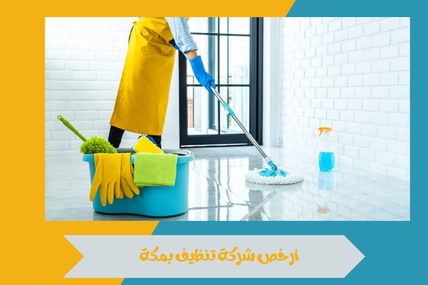 كيف تختارين ارخص شركة تنظيف بمكة مع الحفاظ على جودة الخدمة 14 ارخص شركة تنظيف بمكة
